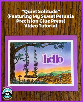 "Quiet Solitude" (Featuring My Sweet Petunia Precision Glue Press"